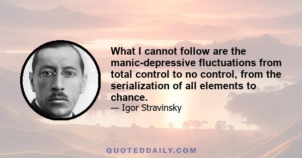 What I cannot follow are the manic-depressive fluctuations from total control to no control, from the serialization of all elements to chance.