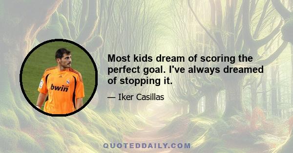 Most kids dream of scoring the perfect goal. I've always dreamed of stopping it.