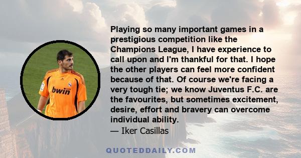 Playing so many important games in a prestigious competition like the Champions League, I have experience to call upon and I'm thankful for that. I hope the other players can feel more confident because of that. Of