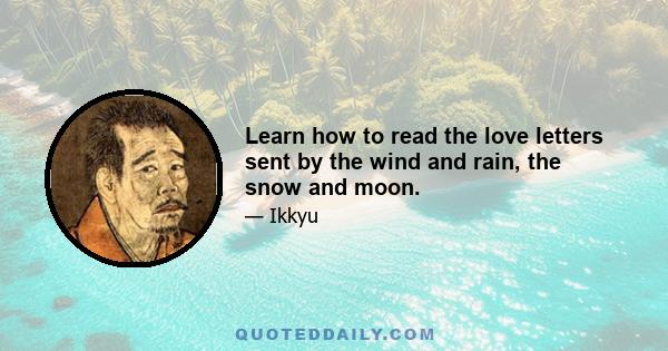 Learn how to read the love letters sent by the wind and rain, the snow and moon.