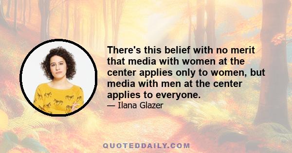 There's this belief with no merit that media with women at the center applies only to women, but media with men at the center applies to everyone.