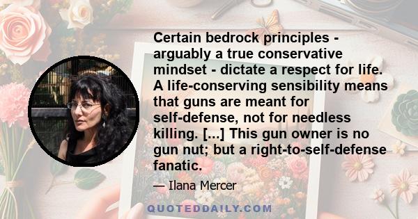 Certain bedrock principles - arguably a true conservative mindset - dictate a respect for life. A life-conserving sensibility means that guns are meant for self-defense, not for needless killing. [...] This gun owner is 