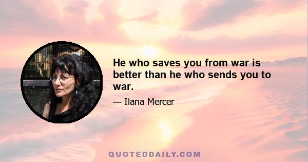 He who saves you from war is better than he who sends you to war.