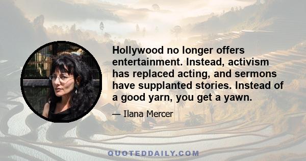 Hollywood no longer offers entertainment. Instead, activism has replaced acting, and sermons have supplanted stories. Instead of a good yarn, you get a yawn.