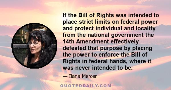 If the Bill of Rights was intended to place strict limits on federal power and protect individual and locality from the national government the 14th Amendment effectively defeated that purpose by placing the power to