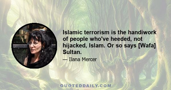 Islamic terrorism is the handiwork of people who've heeded, not hijacked, Islam. Or so says [Wafa] Sultan.