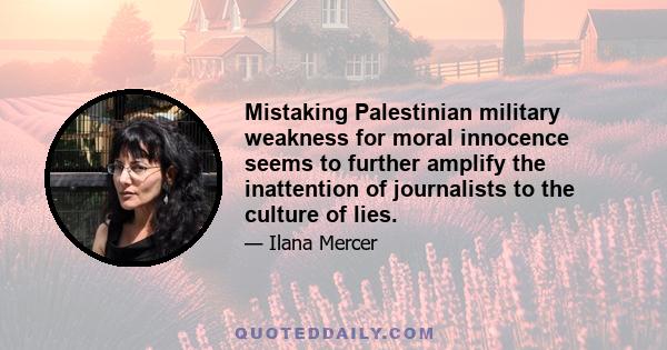 Mistaking Palestinian military weakness for moral innocence seems to further amplify the inattention of journalists to the culture of lies.