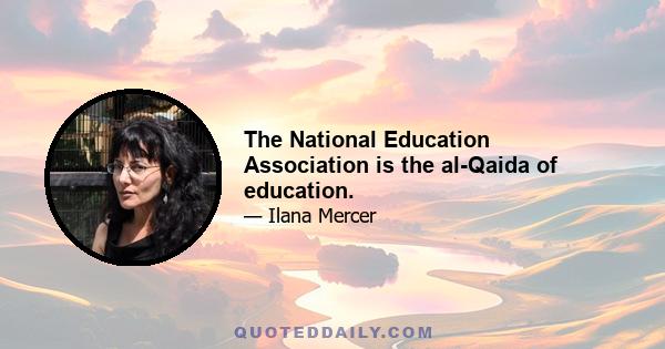 The National Education Association is the al-Qaida of education.