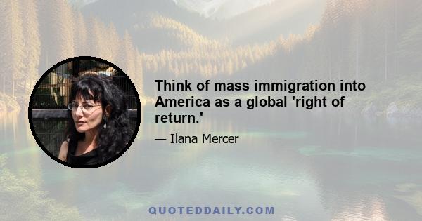 Think of mass immigration into America as a global 'right of return.'