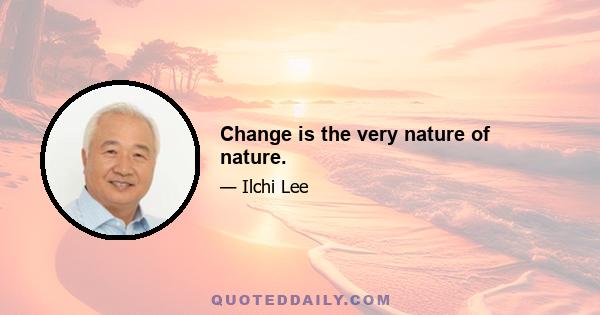 Change is the very nature of nature.