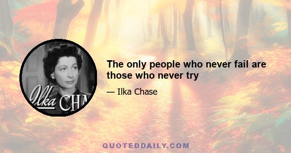 The only people who never fail are those who never try