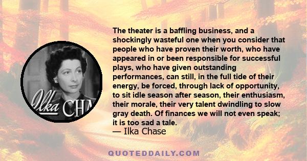 The theater is a baffling business, and a shockingly wasteful one when you consider that people who have proven their worth, who have appeared in or been responsible for successful plays, who have given outstanding