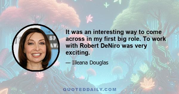 It was an interesting way to come across in my first big role. To work with Robert DeNiro was very exciting.