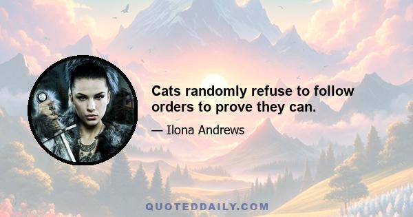 Cats randomly refuse to follow orders to prove they can.