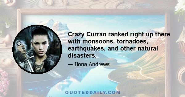 Crazy Curran ranked right up there with monsoons, tornadoes, earthquakes, and other natural disasters.