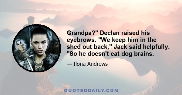 Grandpa? Declan raised his eyebrows. We keep him in the shed out back, Jack said helpfully. So he doesn't eat dog brains.