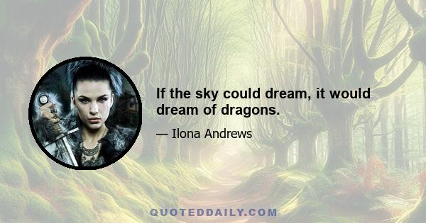 If the sky could dream, it would dream of dragons.