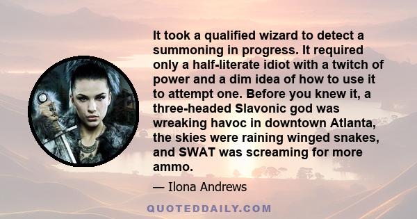 It took a qualified wizard to detect a summoning in progress. It required only a half-literate idiot with a twitch of power and a dim idea of how to use it to attempt one. Before you knew it, a three-headed Slavonic god 