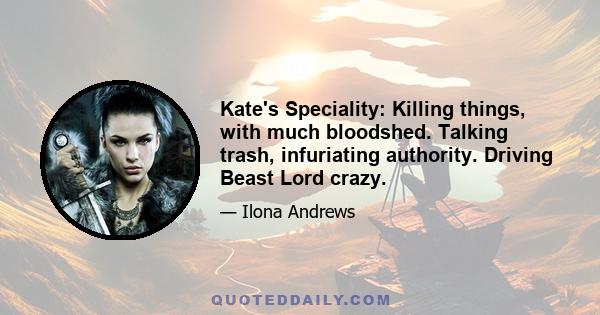 Kate's Speciality: Killing things, with much bloodshed. Talking trash, infuriating authority. Driving Beast Lord crazy.