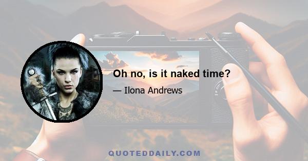 Oh no, is it naked time?