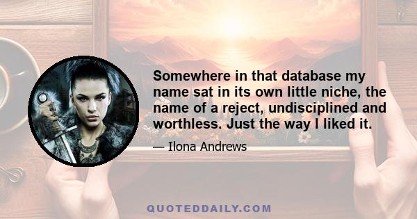 Somewhere in that database my name sat in its own little niche, the name of a reject, undisciplined and worthless. Just the way I liked it.