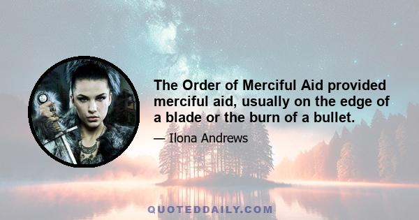 The Order of Merciful Aid provided merciful aid, usually on the edge of a blade or the burn of a bullet.