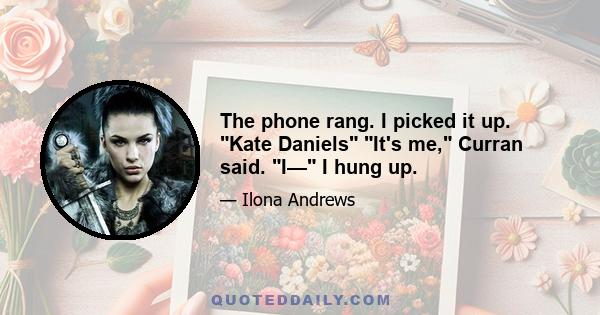 The phone rang. I picked it up. Kate Daniels It's me, Curran said. I— I hung up.