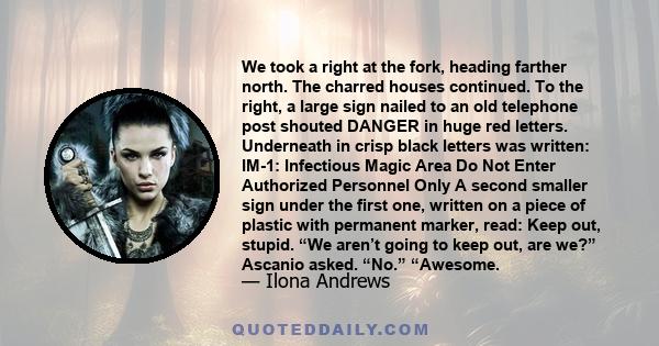 We took a right at the fork, heading farther north. The charred houses continued. To the right, a large sign nailed to an old telephone post shouted DANGER in huge red letters. Underneath in crisp black letters was