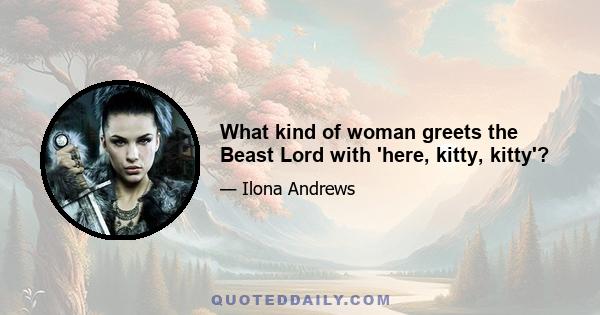 What kind of woman greets the Beast Lord with 'here, kitty, kitty'?