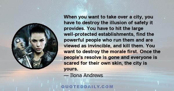 When you want to take over a city, you have to destroy the illusion of safety it provides. You have to hit the large well-protected establishments, find the powerful people who run them and are viewed as invincible, and 