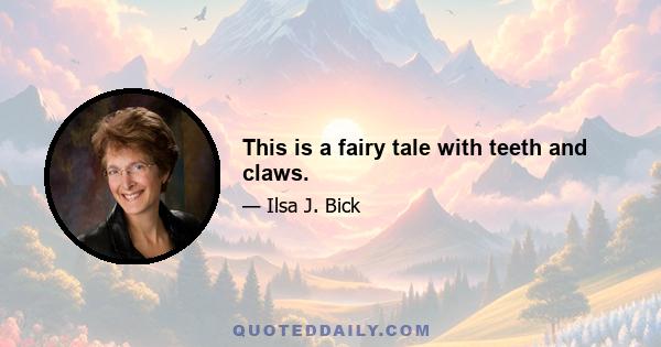 This is a fairy tale with teeth and claws.