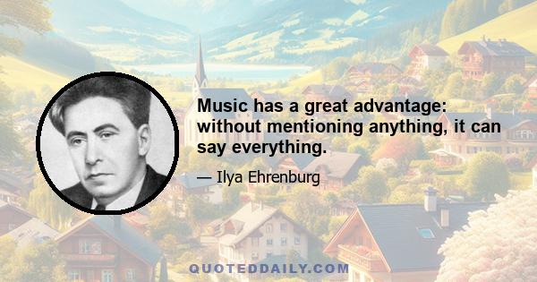 Music has a great advantage: without mentioning anything, it can say everything.