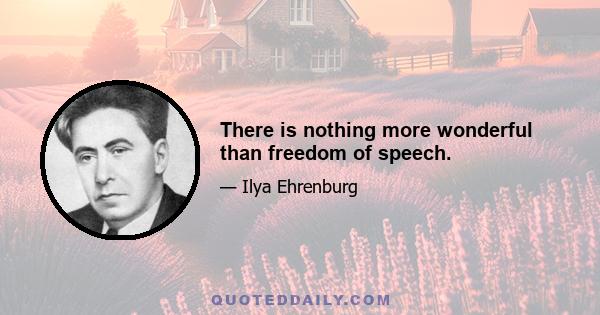 There is nothing more wonderful than freedom of speech.