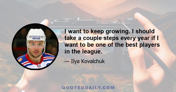 I want to keep growing. I should take a couple steps every year if I want to be one of the best players in the league.