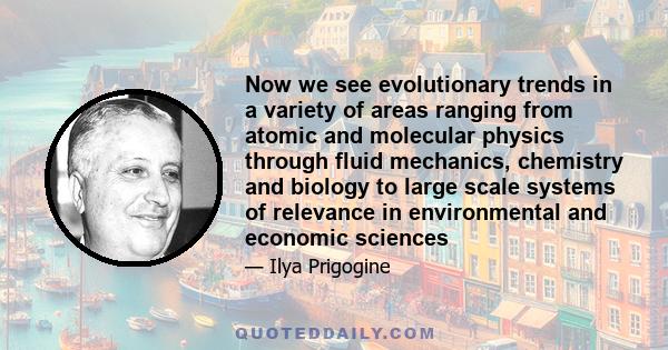 Now we see evolutionary trends in a variety of areas ranging from atomic and molecular physics through fluid mechanics, chemistry and biology to large scale systems of relevance in environmental and economic sciences