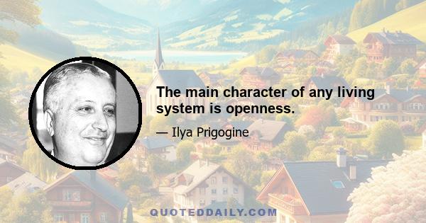 The main character of any living system is openness.