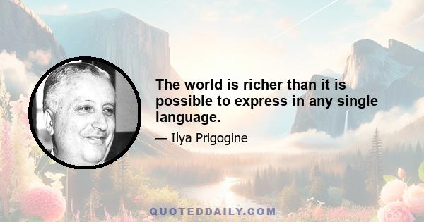 The world is richer than it is possible to express in any single language.