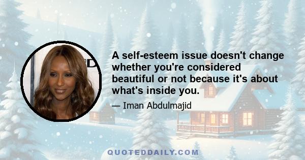 A self-esteem issue doesn't change whether you're considered beautiful or not because it's about what's inside you.