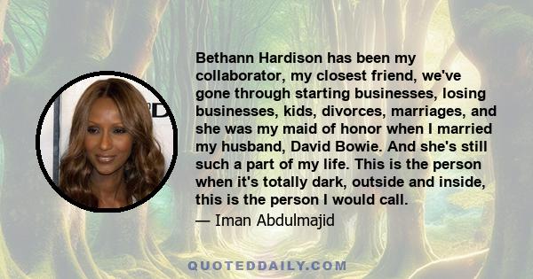 Bethann Hardison has been my collaborator, my closest friend, we've gone through starting businesses, losing businesses, kids, divorces, marriages, and she was my maid of honor when I married my husband, David Bowie.