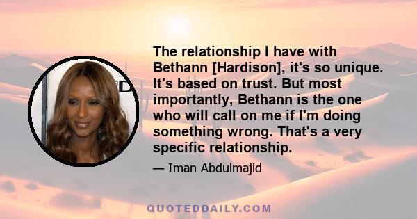 The relationship I have with Bethann [Hardison], it's so unique. It's based on trust. But most importantly, Bethann is the one who will call on me if I'm doing something wrong. That's a very specific relationship.