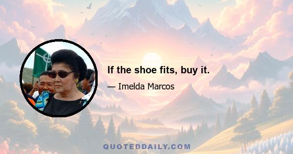 If the shoe fits, buy it.