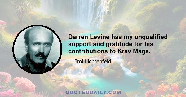 Darren Levine has my unqualified support and gratitude for his contributions to Krav Maga.