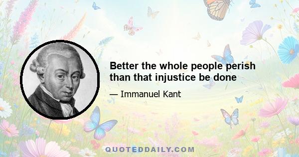 Better the whole people perish than that injustice be done