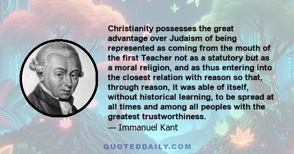 Christianity possesses the great advantage over Judaism of being represented as coming from the mouth of the first Teacher not as a statutory but as a moral religion, and as thus entering into the closest relation with