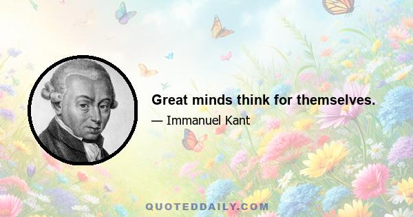 Great minds think for themselves.