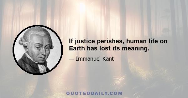 If justice perishes, human life on Earth has lost its meaning.