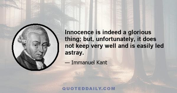 Innocence is indeed a glorious thing; but, unfortunately, it does not keep very well and is easily led astray.