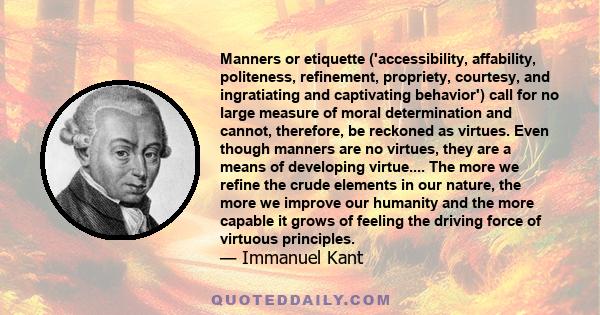 Manners or etiquette ('accessibility, affability, politeness, refinement, propriety, courtesy, and ingratiating and captivating behavior') call for no large measure of moral determination and cannot, therefore, be