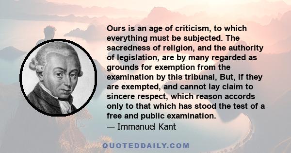 Ours is an age of criticism, to which everything must be subjected. The sacredness of religion, and the authority of legislation, are by many regarded as grounds for exemption from the examination by this tribunal, But, 