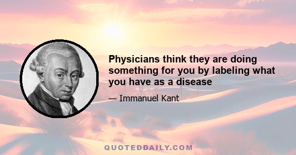 Physicians think they are doing something for you by labeling what you have as a disease